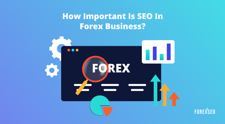 How Important is SEO in Forex Business?